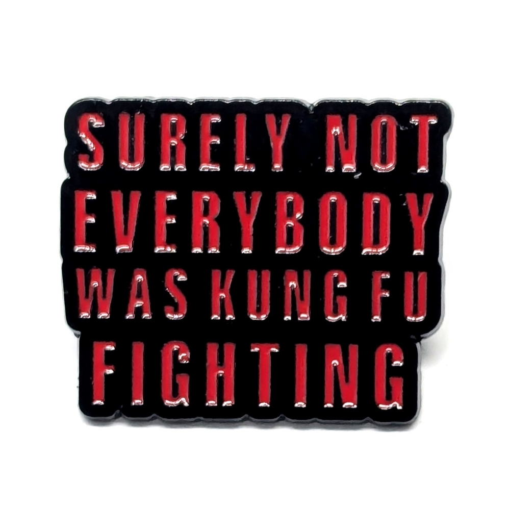 "Surely Not Everybody Was Kung Fu Fighting" Pin